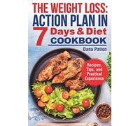 The Weight Loss: Action Plan in 7 Days and Diet Cookbook (Recipes, Tips, and Practical Experience)