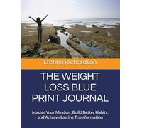 THE WEIGHT LOSS BLUE PRINT JOURNAL: Master Your Mindset, Build Better Habits, and Achieve Lasting Transformation