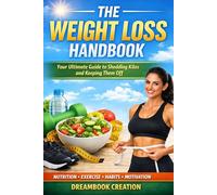 The Weight Loss Handbook: Your Ultimate Guide to Shedding Kilos and Keeping Them Off