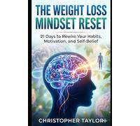 “The Weight Loss Mindset Reset:”: 21 Days to Rewire Your Habits, Motivation, and Self-Belief (Successful Weight Loss for ordinary people over the age of 40 and those with Type 2 Diabetes)