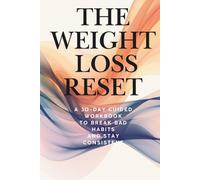 The Weight Loss Reset: A 30-Day Guided Workbook to Break Bad Habits, Stop Emotional Eating, and Stay Consistent