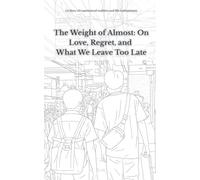 The Weight of Almost On Love, Regret, and What We Leave Too Late