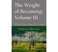 The Weight of Becoming: Volume III: When Hope Was All I Had
