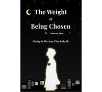 The Weight Of Being Chosen: Healing In The Arms That Broke Me