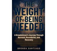 The Weight of Being Needed: A Breadwinner's Journey Through Burnout, Boundaries, and Recovery