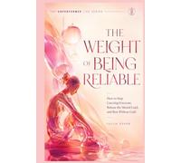 The Weight of Being Reliable: How to Stop Carrying Everyone, Release the Mental Load, and Rest Without Guilt (THE UNPERFORMED LIFE SERIES)
