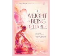 The Weight of Being Reliable: How to Stop Carrying Everyone, Release the Mental Load, and Rest Without Guilt (THE UNPERFORMED LIFE SERIES)