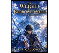 THE WEIGHT OF BORROWED STEEL : A Dark Progression Fantasy