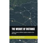 THE WEIGHT OF DISTANCE: Twelve Lessons in Military Logistics Analytics from the Congo (The Frost Reports on Military Science)