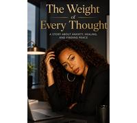 The Weight of Every Thought: A Story About Anxiety, Healing, and Finding Peace
