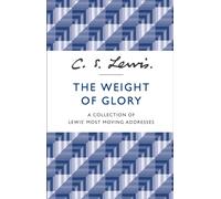 The Weight of Glory : A Collection of Lewis’ Most Moving Addresses