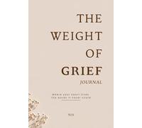 The Weight of Grief Journal: Where Your Heart Finds the Words It Never Could