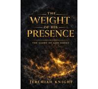 The Weight of His Presence: 3 (The Glory of God Series)