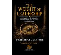 The Weight of Leadership: Leading People, Building Institutions, and Shaping Generations