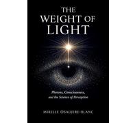 The Weight of Light: Photons, Consciousness, and the Science of Perception