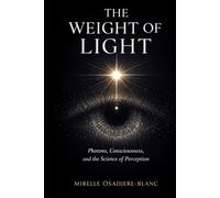 The Weight of Light: Photons, Consciousness, and the Science of Perception