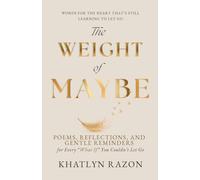 The Weight of Maybe ; Poems, Reflections, and Gentle Reminders for Every "What If" You Couldn't Let Go: A Healing Journey Through Regret, Letting Go ... and Learning to Choose Yourself with Love