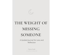 The Weight of Missing Someone: A Guided Journal for Loss and Reflection