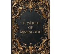 The Weight of Missing You: A Grief Journal for the Weight You Carry, One Page at a Time