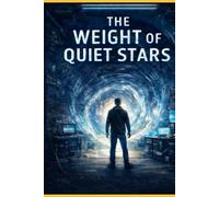 The Weight Of Quiet Stars: A Psychological Time Loop Thriller About Fate, Choice, and the Future
