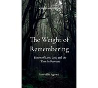 The Weight of Remembering-Echoes of Love, Loss, and the Time In Between