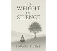 The Weight of Silence: How to Find Inner Peace in a World Full of Mental Noise and Demands (Where Silence Remembers You)