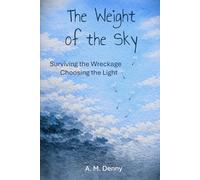 The Weight of the Sky: Surviving the Wreckage, Choosing the Light
