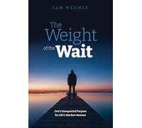 The Weight of the Wait: God's Unexpected Purpose for Life's Hardest Seasons