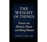 The Weight of Things: Essays on History, Power, and Being Human