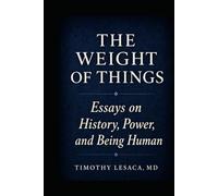 The Weight of Things: Essays on History, Power, and Being Human