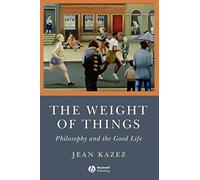 The Weight of Things: Philosophy and the Good Life