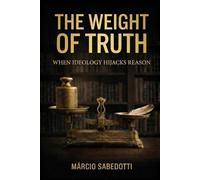 The Weight of Truth: When ideology hijacks reason