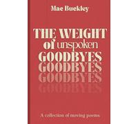 The Weight of Unspoken Goodbyes: A collection of moving poems