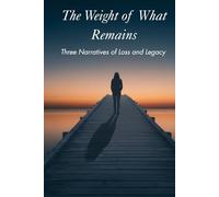 The Weight of What Remains: Three Narratives of Loss and Legacy