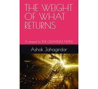THE WEIGHT OF WHAT RETURNS: A sequel to THE QUANTUM TWINS
