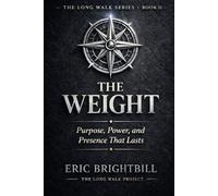 The Weight: Purpose, Power, and Presence That Lasts (The Long Walk)