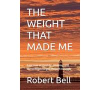 THE WEIGHT THAT MADE ME: A memoir of identity, meaning, and the strength forged through struggle (The Weight We Carry Series explores the unseen ... quiet strength we discover along the way.)