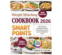 THE WEIGHT WATCHING SMARTPOINTS COOKBOOK 2026: 100 Satisfying SmartPoints Recipes to Eat Well, Track Less, and Lose Weight for Good