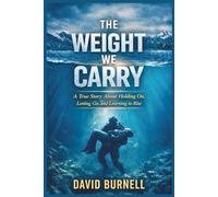 The Weight We Carry: A True Story About Holding On, Letting Go, and Learning to Rise