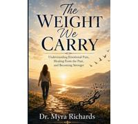 The Weight We Carry: Understanding Emotional Pain, Healing From the Past, and Becoming Stronger