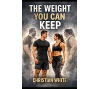 The Weight You Can Keep: A Straightforward Guide to Healthy Weight, Better Habits, and Staying Lean Without Obsession