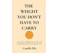 THE WEIGHT YOU DON’T HAVE TO CARRY: Letting Go of What Hurts You and Returning to Who You Really Are: 1 (Essay For The Human Being)