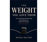 The Weight You Give Them: How to Stop Taking Things Personally, Set Boundaries, and Reclaim Your Attention