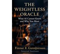 THE WEIGHTLESS ORACLE: What AI Cannot Know and Why You Must