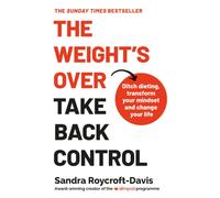 The Weight's Over - Take Back Control : Break free from dieting, transform your mindset and change your life. The Top 5 Sunday Times Bestseller 2025