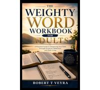 THE WEIGHTY WORD WORKBOOK FOR ADULTS: A Practical Guide to Deepening Your Faith Through Scripture, Reflection, and Daily Living