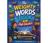 The Weighty Words Book for High Schoolers: 100 Vocabulary Builders for Teens to Boost Communication, Pronunciation, and Confidence