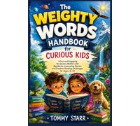 The Weighty Words Handbook for Curious Kids: A Fun and Engaging Vocabulary Builder with Big Words, Interesting Stories, and Creative Thinking Challenges for Ages 6-12