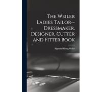 The Weiler Ladies Tailor--dressmaker, Designer, Cutter and Fitter Book