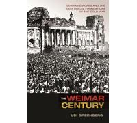 The Weimar Century: German Émigrés and the Ideological Foundations of the Cold War